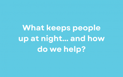 What keeps people up at night… and how do we help?